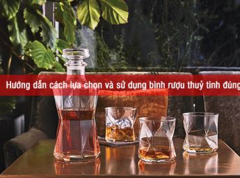 Hướng dẫn cách lựa chọn và sử dụng bình rượu thuỷ tinh đúng cách
